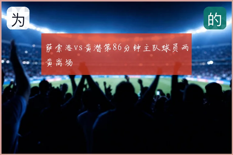 萨索洛vs黄潜第86分钟主队球员两黄离场