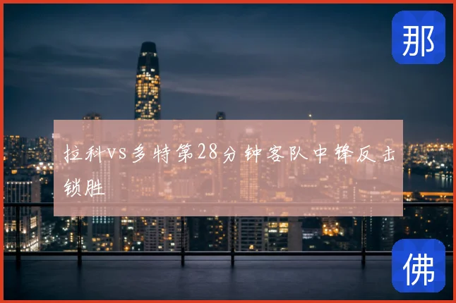 拉科vs多特第28分钟客队中锋反击锁胜