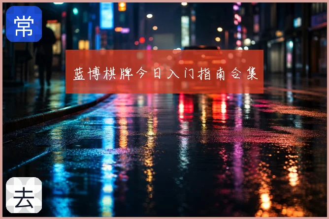 蓝博棋牌今日入门指南合集